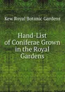 Hand-List of Coniferae Grown in the Royal Gardens - Kew Royal Botanic Gardens