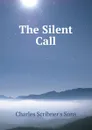 The Silent Call - Charles Scribner's Sons