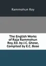The English Works of Raja Rammohun Roy, Ed. by J.C. Ghose, Compiled by E.C. Bose - Rammohun Roy