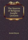 The Sources of Religious Insight: Lectures - Royce Josiah