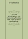 Outlines of Psychology: An Elementary Treatise, with Some Practical Applications . - Royce Josiah