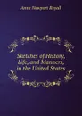Sketches of History, Life, and Manners, in the United States - Anne Newport Royall