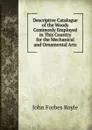 Descriptive Catalogue of the Woods Commonly Employed in This Country for the Mechanical and Ornamental Arts - John Forbes Royle