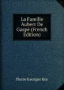 La Famille Aubert De Gaspe (French Edition) - Pierre Georges Roy