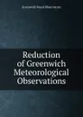 Reduction of Greenwich Meteorological Observations. - Greenwich Royal Observatory
