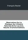 Observations Sur La Physique, Sur L.histoire Naturelle Et Sur Les Arts, Volume 34 (French Edition) - François Rozier