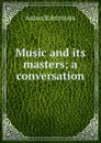 Music and its masters; a conversation - Anton Rubinstein
