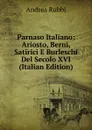 Parnaso Italiano: Ariosto, Berni, Satirici E Burleschi Del Secolo XVI (Italian Edition) - Andrea Rubbi