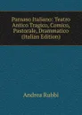 Parnaso Italiano: Teatro Antico Tragico, Comico, Pastorale, Drammatico (Italian Edition) - Andrea Rubbi