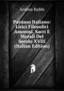 Parnaso Italiano: Lirici Filosofici Amorosi, Sacri E Morali Del Secolo XVIII (Italian Edition) - Andrea Rubbi