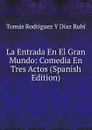 La Entrada En El Gran Mundo: Comedia En Tres Actos (Spanish Edition) - Tomás Rodríguez y Díaz Rubí
