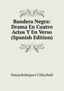 Bandera Negra: Drama En Cuatro Actos Y En Verso (Spanish Edition) - Tomás Rodríguez y Díaz Rubí