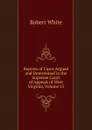 Reports of Cases Argued and Determined in the Supreme Court of Appeals of West Virginia, Volume 15 - Robert White