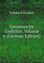 Gesammelte Gedichte, Volume 6 (German Edition) - Friedrich Rückert
