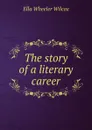 The story of a literary career - Ella Wheeler Wilcox