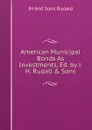 American Municipal Bonds As Investments, Ed. by J.H. Rudall . Sons - JH And Sons Rudald
