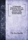 Le Philosophe Damascius: Etude Sur Sa Vie Et Ses Ouvrages Suivie De Neuf Moreeaux Inedits (French Edition) - Ch-Em Ruelle