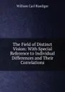 The Field of Distinct Vision: With Special Reference to Individual Differences and Their Correlations - William Carl Ruediger