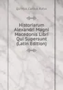 Historiarum Alexandri Magni Macedonis Libri Qui Supersunt (Latin Edition) - Quintus Curtius Rufus