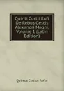 Quinti Curtii Rufi De Rebus Gestis Alexandri Magni, Volume 1 (Latin Edition) - Quintus Curtius Rufus
