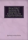 De La Vida Y Acciones De Alexandro El Grande, Volume 1 (Spanish Edition) - Quintus Curtius Rufus