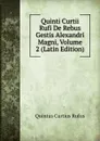 Quinti Curtii Rufi De Rebus Gestis Alexandri Magni, Volume 2 (Latin Edition) - Quintus Curtius Rufus