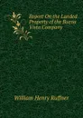 Report On the Landed Property of the Buena Vista Company - William Henry Ruffner