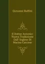 Il Dottor Antonio: Nuova Traduzione Dall. Inglese Di Marina Carcano - Giovanni Ruffini