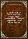 Q. Curtii Rufi De Gestis Alexandri Magni Regis Macedonum Libri Qui Supersunt Octo (Italian Edition) - Quintus Curtius Rufus
