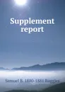 Supplement report - Samuel B. 1800-1881 Ruggles