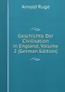Geschichte Der Civilisation in England, Volume 2 (German Edition) - Arnold Ruge