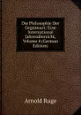 Die Philosophie Der Gegenwart: Eine International Jahresubersicht, Volume 4 (German Edition) - Arnold Ruge