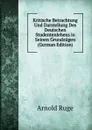 Kritische Betrachtung Und Darstellung Des Deutschen Studentenlebens in Seinen Grundzugen (German Edition) - Arnold Ruge