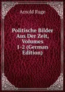 Politische Bilder Aus Der Zeit, Volumes 1-2 (German Edition) - Arnold Ruge