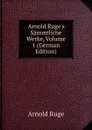 Arnold Ruge.s Sammtliche Werke, Volume 1 (German Edition) - Arnold Ruge