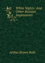 White Nights: And Other Russian Impressions - Arthur Brown Ruhl