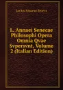 L. Annaei Senecae Philosophi Opera Omnia Qvae Svpersvnt, Volume 2 (Italian Edition) - Seneca the Younger