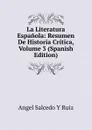 La Literatura Espanola: Resumen De Historia Critica, Volume 3 (Spanish Edition) - Angel Salcedo y Ruiz