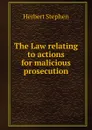 The Law relating to actions for malicious prosecution - Herbert Stephen