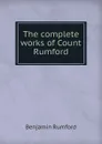 The complete works of Count Rumford - Benjamin Rumford
