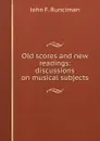 Old scores and new readings: discussions on musical subjects - John F. Runciman