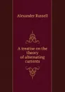 A treatise on the theory of alternating currents - Alexander Russell