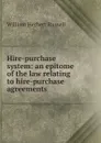 Hire-purchase system: an epitome of the law relating to hire-purchase agreements - William Herbert Russell