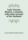 Lady Victoria Buxton, a memoir, with some account of her husband - George William Erskine Russell