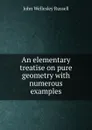 An elementary treatise on pure geometry with numerous examples - John Wellesley Russell