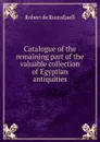 Catalogue of the remaining part of the valuable collection of Egyptian antiquities - Robert de Rustafjaell