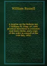 A treatise on the Reform Act, 2 William IV, Chap. 45; with practical directions to overseers and town-clerks, and a copy of the order in council of the 11th July, 1832; - William Russell
