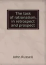 The task of rationalism, in retrospect and prospect - John Russell