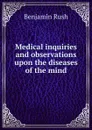Medical inquiries and observations upon the diseases of the mind - Benjamin Rush