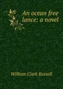 An ocean free lance: a novel - Russell William Clark